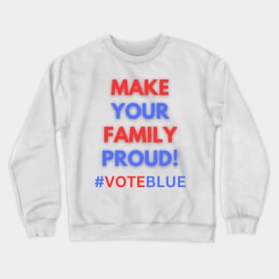 MAKE YOUR FAMILY PROUD!  #VOTEBLUE Crewneck Sweatshirt